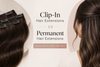 Clip-In Hair Extensions vs Permanent Hair Extensions: Which One Is Right for You?